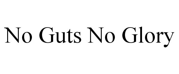 NO GUTS NO GLORY