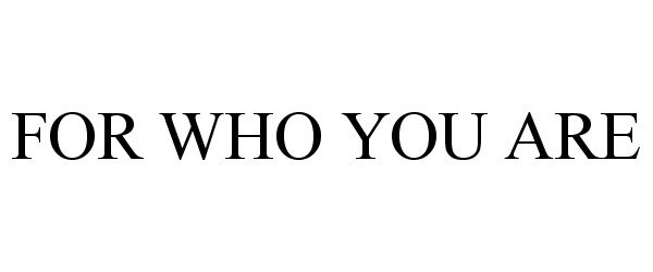 Trademark Logo FOR WHO YOU ARE