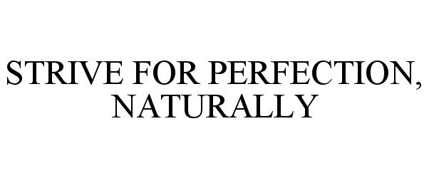 Trademark Logo STRIVE FOR PERFECTION, NATURALLY