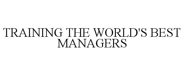  TRAINING THE WORLD'S BEST MANAGERS