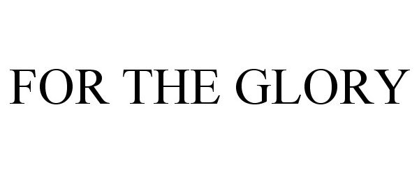 Trademark Logo FOR THE GLORY