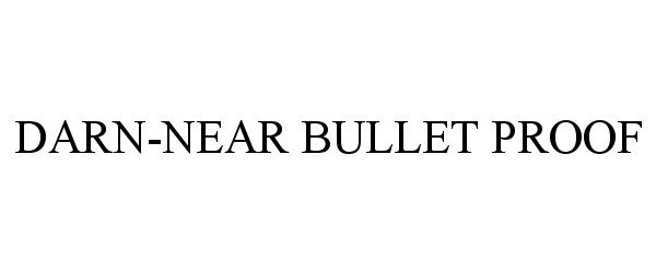 Trademark Logo DARN-NEAR BULLET PROOF