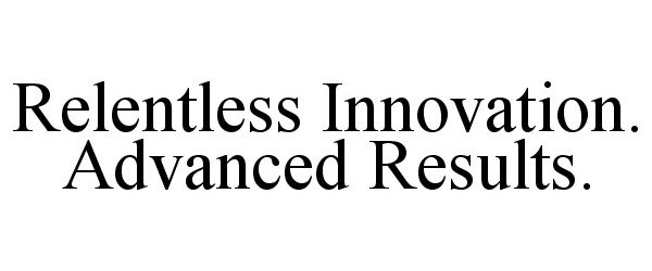 Trademark Logo RELENTLESS INNOVATION. ADVANCED RESULTS.