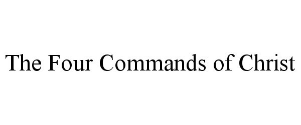  THE FOUR COMMANDS OF CHRIST
