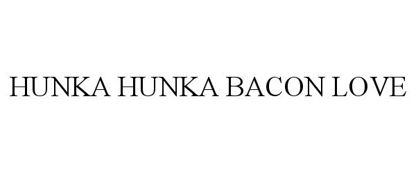  HUNKA HUNKA BACON LOVE