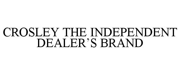 Trademark Logo CROSLEY THE INDEPENDENT DEALER'S BRAND