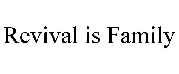 Trademark Logo REVIVAL IS FAMILY