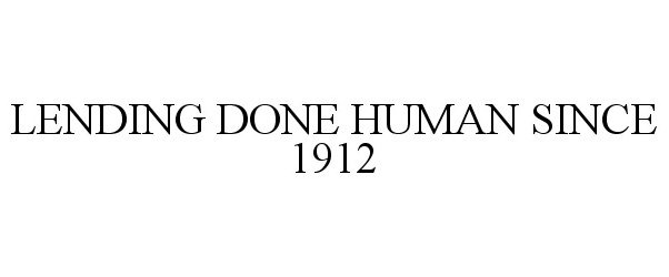  LENDING DONE HUMAN SINCE 1912