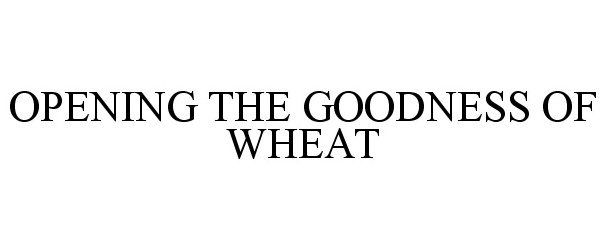  OPENING THE GOODNESS OF WHEAT
