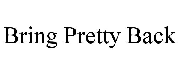  BRING PRETTY BACK