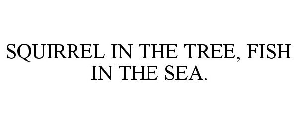 Trademark Logo SQUIRREL IN THE TREE, FISH IN THE SEA.