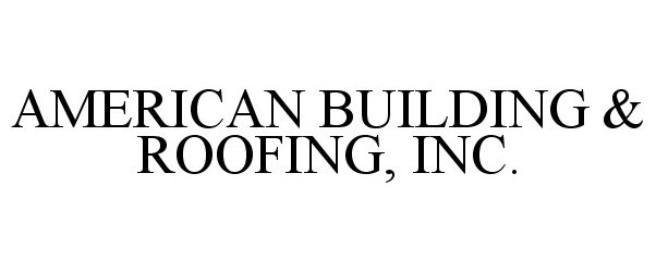  AMERICAN BUILDING &amp; ROOFING, INC.