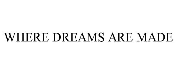 Trademark Logo WHERE DREAMS ARE MADE