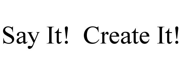 SAY IT! CREATE IT!