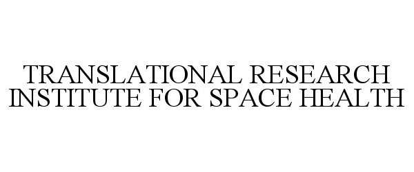 Trademark Logo TRANSLATIONAL RESEARCH INSTITUTE FOR SPACE HEALTH