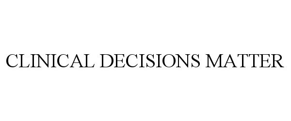 Trademark Logo CLINICAL DECISIONS MATTER