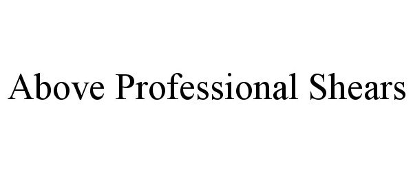 Trademark Logo ABOVE PROFESSIONAL SHEARS