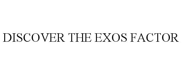 Trademark Logo DISCOVER THE EXOS FACTOR