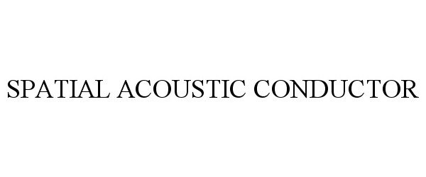 Trademark Logo SPATIAL ACOUSTIC CONDUCTOR