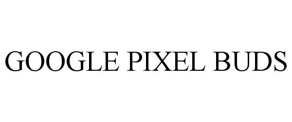 Trademark Logo GOOGLE PIXEL BUDS