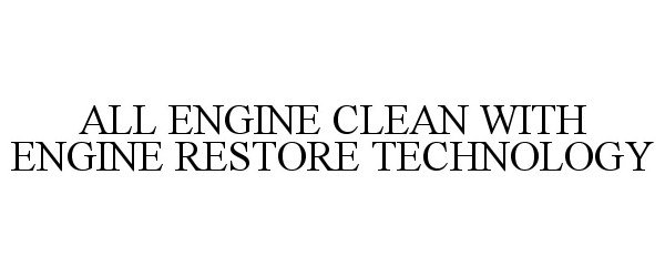Trademark Logo ALL ENGINE CLEAN WITH ENGINE RESTORE TECHNOLOGY