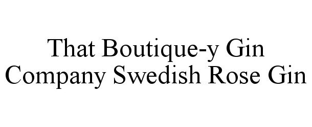 Trademark Logo THAT BOUTIQUE-Y GIN COMPANY SWEDISH ROSE GIN