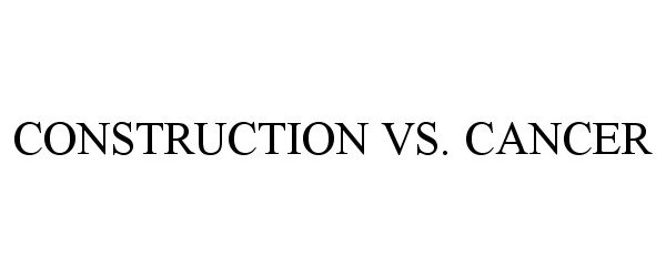 Trademark Logo CONSTRUCTION VS. CANCER