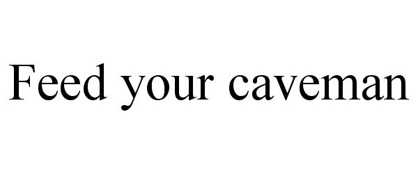  FEED YOUR CAVEMAN