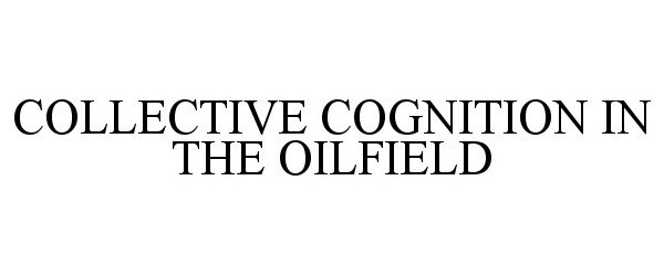 COLLECTIVE COGNITION IN THE OILFIELD
