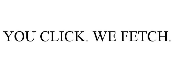  YOU CLICK. WE FETCH.