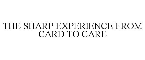  THE SHARP EXPERIENCE FROM CARD TO CARE