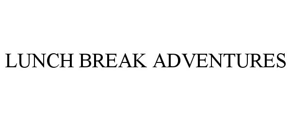 Trademark Logo LUNCH BREAK ADVENTURES