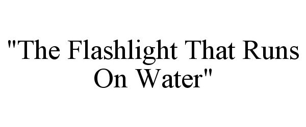 Trademark Logo "THE FLASHLIGHT THAT RUNS ON WATER"