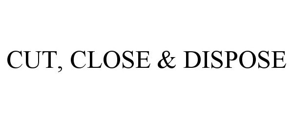 Trademark Logo CUT, CLOSE & DISPOSE