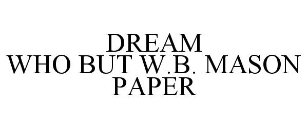  DREAM WHO BUT W.B. MASON PAPER