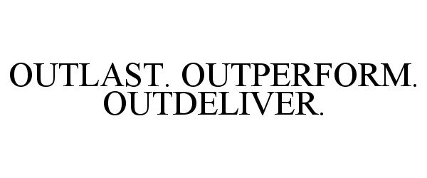  OUTLAST. OUTPERFORM. OUTDELIVER.