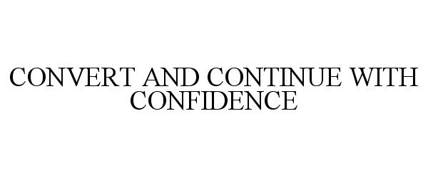  CONVERT AND CONTINUE WITH CONFIDENCE