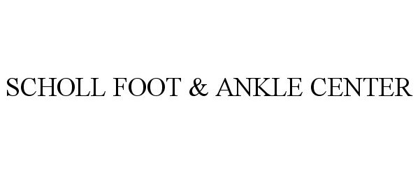  SCHOLL FOOT &amp; ANKLE CENTER