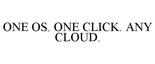  ONE OS. ONE CLICK. ANY CLOUD.