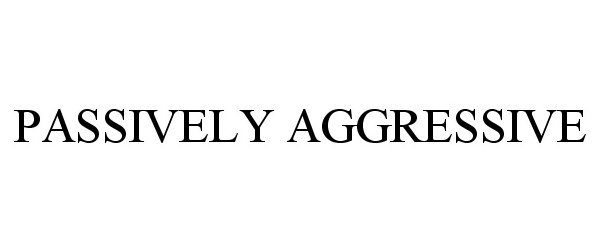 Trademark Logo PASSIVELY AGGRESSIVE