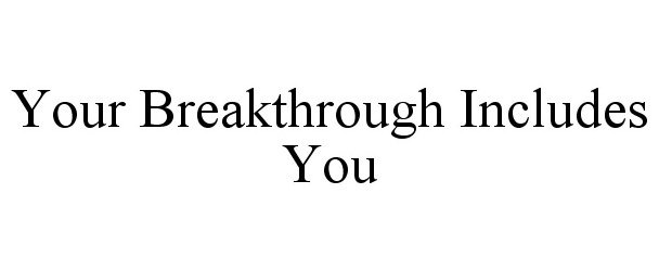  YOUR BREAKTHROUGH INCLUDES YOU