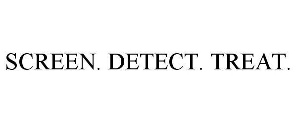 Trademark Logo SCREEN. DETECT. TREAT.