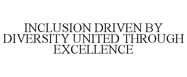  INCLUSION DRIVEN BY DIVERSITY UNITED THROUGH EXCELLENCE