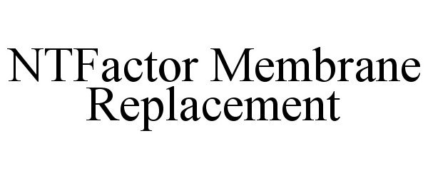 Trademark Logo NTFACTOR MEMBRANE REPLACEMENT