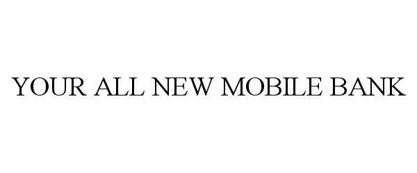  YOUR ALL NEW MOBILE BANK