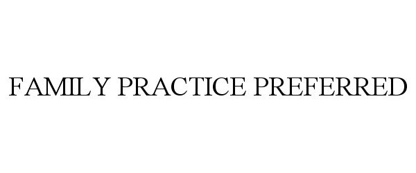 Trademark Logo FAMILY PRACTICE PREFERRED
