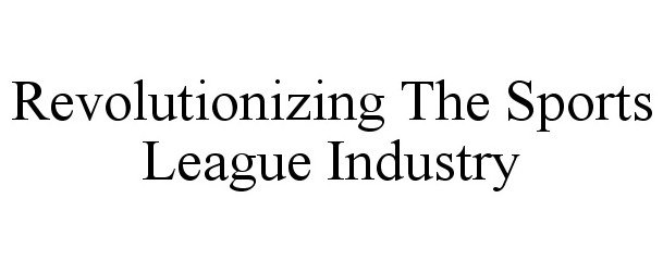  REVOLUTIONIZING THE SPORTS LEAGUE INDUSTRY