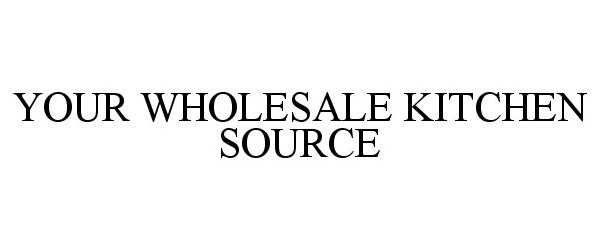  YOUR WHOLESALE KITCHEN SOURCE