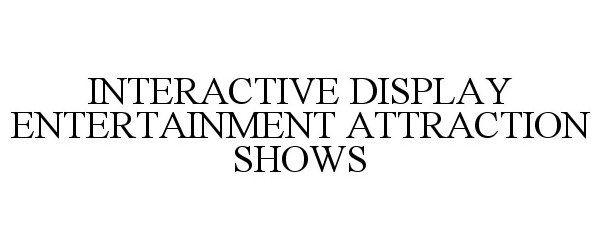 Trademark Logo INTERACTIVE DISPLAY ENTERTAINMENT ATTRACTION SHOWS