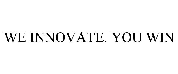  WE INNOVATE. YOU WIN